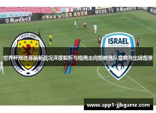 世界杯预选赛最新战况深度解析与格局走向前瞻强队变数与出线前景