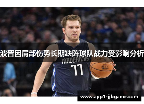 波普因肩部伤势长期缺阵球队战力受影响分析 波普因肩部伤势长期缺阵球队战力受影响分析