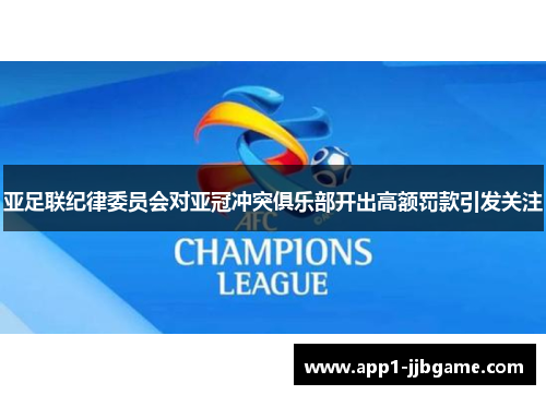 亚足联纪律委员会对亚冠冲突俱乐部开出高额罚款引发关注 亚足联纪律委员会对亚冠冲突俱乐部开出高额罚款引发关注