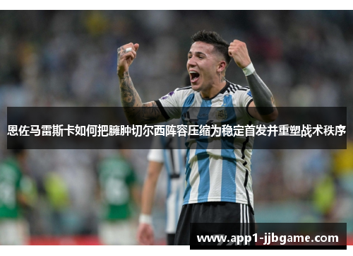 恩佐马雷斯卡如何把臃肿切尔西阵容压缩为稳定首发并重塑战术秩序
