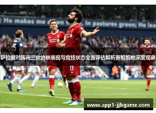 萨拉赫对阵荷兰欧协联表现与竞技状态全面评估解析赛前前瞻深度观察 萨拉赫对阵荷兰欧协联表现与竞技状态全面评估解析赛前前瞻深度观察